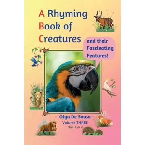 de Sousa, Olga A Rhyming Book of Creatures and their Fascinating Features!: 3 de Sousa, Olga A Rhyming Book of Creatures and their Fascinating Features!: 3