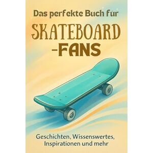 Schmid, Anna Das perfekte Buch für Skateboard-Fans: Geschichten, Wissenswertes, Inspirationen und mehr Schmid, Anna Das perfekte Buch für Skateboard-Fans: Geschichten, Wissenswertes, Inspirationen und mehr