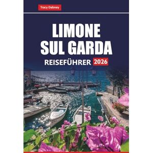 Dabney, Tracy LIMONE SUL GARDA REISEFÜHRER 2026: Entdecken Sie die besten Aktivitäten, versteckten Schätze, Tagesausflüge und Sehenswürdigkeiten, die Sie in der ... Gardaseeregion unbedingt sehen müssen Dabney, Tracy LIMONE SUL GARDA REISEFÜHRER 2026: Entdecken Sie die besten Aktivitäten, versteckten Schätze, Tagesausflüge und Sehenswürdigkeiten, die Sie in der ... Gardaseeregion unbedingt sehen müssen