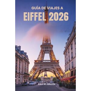 Griffin GUÍA DE VIAJES A EIFFEL 2026: Su compañero amigable para explorar París, Francia Griffin GUÍA DE VIAJES A EIFFEL 2026: Su compañero amigable para explorar París, Francia