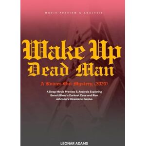 Adams, Leonar Wake Up Dead Man: The Ultimate Movie Preview & Analysis Guide: A Deep Movie Preview & Analysis Exploring Benoit Blanc’s Darkest Case and Rian Johnson’s Cinematic Genius Adams, Leonar Wake Up Dead Man: The Ultimate Movie Preview & Analysis Guide: A Deep Movie Preview & Analysis Exploring Benoit Blanc’s Darkest Case and Rian Johnson’s Cinematic Genius