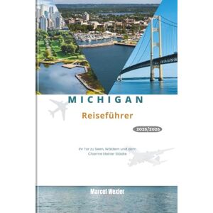 Wexler, Marcel MICHIGAN REISEFÜHRER 2025/2026: Ihr Tor zu Seen, Wäldern und dem Charme kleiner Städte Wexler, Marcel MICHIGAN REISEFÜHRER 2025/2026: Ihr Tor zu Seen, Wäldern und dem Charme kleiner Städte