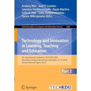 Technology and Innovation in Learning, Teaching and Education: 4th International Conference, TECH-EDU 2024, Abu Dhabi, United Arab Emirates, November ... in Computer and Information Science, 2480) Technology and Innovation in Learning, Teaching and Education: 4th International Conference, TECH-EDU 2024, Abu Dhabi, United Arab Emirates, November ... in Computer and Information Science, 2480)