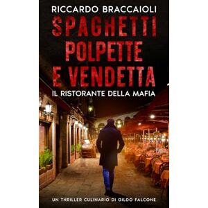 Braccaioli, Riccardo Spaghetti, Polpette e Vendetta: Il Ristorante della Mafia: Un Thriller Culinario di Gildo Falcone: 3 (Ispettore Chef Gildo Falcone, thriller gastronomico, giallo, crimine e mistero) Braccaioli, Riccardo Spaghetti, Polpette e Vendetta: Il Ristorante della Mafia: Un Thriller Culinario di Gildo Falcone: 3 (Ispettore Chef Gildo Falcone, thriller gastronomico, giallo, crimine e mistero)