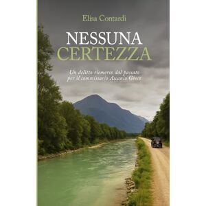 CONTARDI, ELISA NESSUNA CERTEZZA: Un delitto riemerso dal passato per il commissario Ascanio Greco (I casi del commissario Ascanio Greco) CONTARDI, ELISA NESSUNA CERTEZZA: Un delitto riemerso dal passato per il commissario Ascanio Greco (I casi del commissario Ascanio Greco)