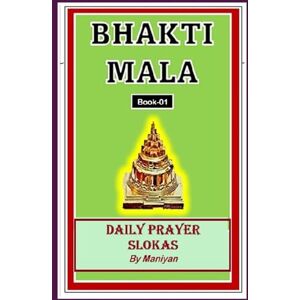 KRISHNAMOORTHY, Mr MANIYAN TRICHY BHAKTI MALA: DAILY PRAYER SLOKAS KRISHNAMOORTHY, Mr MANIYAN TRICHY BHAKTI MALA: DAILY PRAYER SLOKAS