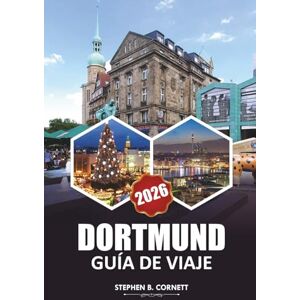 Cornett, Esteban B. Guía de viaje de Dortmund, 2026: Explore sitios históricos, cocina local, atracciones imperdibles, vibrante vida nocturna, compras y aventuras al aire libre en la dinámica ciudad de Alemania Cornett, Esteban B. Guía de viaje de Dortmund, 2026: Explore sitios históricos, cocina local, atracciones imperdibles, vibrante vida nocturna, compras y aventuras al aire libre en la dinámica ciudad de Alemania