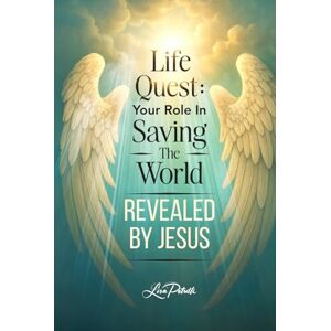 Petrilli, Lisa Maria Life Quest: Your Role in Saving the World Revealed by Jesus Petrilli, Lisa Maria Life Quest: Your Role in Saving the World Revealed by Jesus