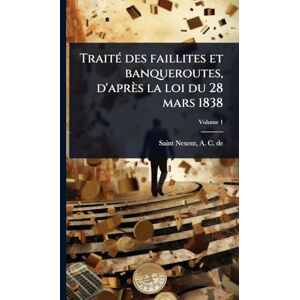 TraitÃ(c) des faillites et banqueroutes, d'après la loi du 28 mars 1838 TraitÃ(c) des faillites et banqueroutes, d'après la loi du 28 mars 1838