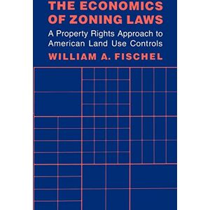 Fischel, Prof William A. The Economics of Zoning Laws: A Property Rights Approach to American Land Use Controls Fischel, Prof William A. The Economics of Zoning Laws: A Property Rights Approach to American Land Use Controls