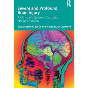 Soeterik, Sonja Severe and Profound Brain Injury: A Clinician’s Guide to Complex Neuro-Disability Soeterik, Sonja Severe and Profound Brain Injury: A Clinician’s Guide to Complex Neuro-Disability