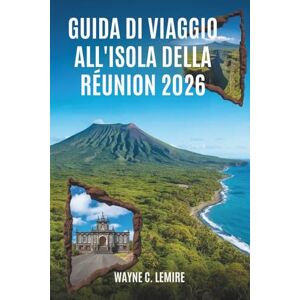 Lemire, Wayne C. GUIDA DI VIAGGIO ALL'ISOLA DELLA RÉUNION 2026: "Un modo semplice per esplorare l'isola francese dell'Oceano Indiano Lemire, Wayne C. GUIDA DI VIAGGIO ALL'ISOLA DELLA RÉUNION 2026: "Un modo semplice per esplorare l'isola francese dell'Oceano Indiano