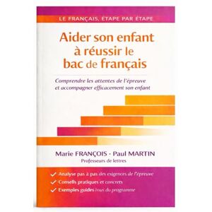 François, Marie Aider son enfant à réussir le bac de français: Guide clair et pratique pour accompagner sans se substituer (version pour les parents) (Le français, étape par étape) François, Marie Aider son enfant à réussir le bac de français: Guide clair et pratique pour accompagner sans se substituer (version pour les parents) (Le français, étape par étape)