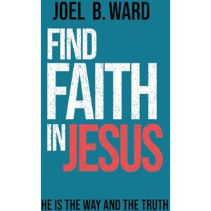 Ward, Joel B Find Faith in Jesus Ward, Joel B Find Faith in Jesus