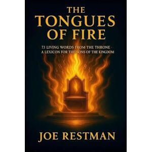 Restman, Joe THE TONGUES OF FIRE: 73 Living Words From the Throne A Lexicon for the Sons of the Kingdom Restman, Joe THE TONGUES OF FIRE: 73 Living Words From the Throne A Lexicon for the Sons of the Kingdom
