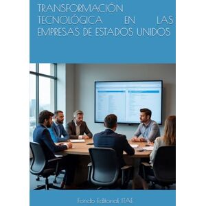 ITAE, Fondo Editorial TRANSFORMACIÓN TECNOLÓGICA EN LAS EMPRESAS DE ESTADOS UNIDOS ITAE, Fondo Editorial TRANSFORMACIÓN TECNOLÓGICA EN LAS EMPRESAS DE ESTADOS UNIDOS