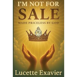 Exavier, Lucette I'm Not for Sale: Made Priceless by God Exavier, Lucette I'm Not for Sale: Made Priceless by God