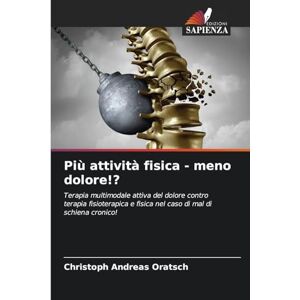 Oratsch, Christoph Andreas Più attività fisica meno dolore!?: Terapia multimodale attiva del dolore contro terapia fisioterapica e fisica nel caso di mal di schiena cronico! Oratsch, Christoph Andreas Più attività fisica meno dolore!?: Terapia multimodale attiva del dolore contro terapia fisioterapica e fisica nel caso di mal di schiena cronico!