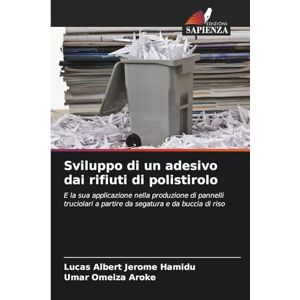 Albert Jerome Hamidu, Lucas Sviluppo di un adesivo dai rifiuti di polistirolo: E la sua applicazione nella produzione di pannelli truciolari a partire da segatura e da buccia di riso Albert Jerome Hamidu, Lucas Sviluppo di un adesivo dai rifiuti di polistirolo: E la sua applicazione nella produzione di pannelli truciolari a partire da segatura e da buccia di riso