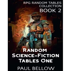 Bellow, Paul Random Science-Fiction Tables One: Science Fiction Role-Playing Game Ideas for RPG Game Masters (RPG Random Tables Collection) Bellow, Paul Random Science-Fiction Tables One: Science Fiction Role-Playing Game Ideas for RPG Game Masters (RPG Random Tables Collection)