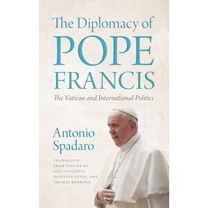 Spadaro, Antonio The Diplomacy of Pope Francis: The Vatican and International Politics Spadaro, Antonio The Diplomacy of Pope Francis: The Vatican and International Politics