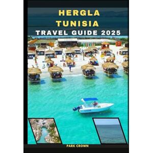 Crown HERGLA TUNISIA TRAVEL GUIDE 2025 (YOUR TRAVEL ROAD MAP TO YOUR DESTINATION AROUND THE CONTINETS) Crown HERGLA TUNISIA TRAVEL GUIDE 2025 (YOUR TRAVEL ROAD MAP TO YOUR DESTINATION AROUND THE CONTINETS)