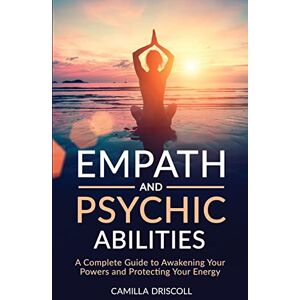Driscoll, Camilla Empath and Psychic Abilities: A Complete Guide to Awakening Your Powers and Protecting Your Energy Driscoll, Camilla Empath and Psychic Abilities: A Complete Guide to Awakening Your Powers and Protecting Your Energy