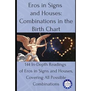 Astrology, 12andus Eros in Signs and Houses: Combinations in the Birth Chart: 144 In-Depth Readings of Eros in Signs and Houses, Covering All Possible Combinations (Birth chart readings) Astrology, 12andus Eros in Signs and Houses: Combinations in the Birth Chart: 144 In-Depth Readings of Eros in Signs and Houses, Covering All Possible Combinations (Birth chart readings)