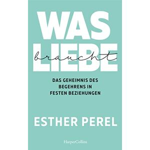 Perel Was Liebe braucht Das Geheimnis des Begehrens in festen Beziehungen Perel Was Liebe braucht Das Geheimnis des Begehrens in festen Beziehungen