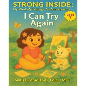Komolthiti, Malisa Edd I Can Try Again: 7 (Strong Inside: My Mind, My Feelings, My Superpowers) Komolthiti, Malisa Edd I Can Try Again: 7 (Strong Inside: My Mind, My Feelings, My Superpowers)