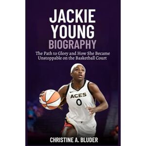 A. Bluder, Christine Jackie Young Biography: The Path to Glory and How She Became Unstoppable on the Basketball Court (Women Basketball Players) A. Bluder, Christine Jackie Young Biography: The Path to Glory and How She Became Unstoppable on the Basketball Court (Women Basketball Players)
