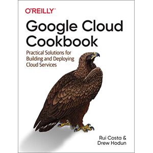 Costa, Rui Santos Google Cloud Cookbook: Practical Solutions for Building and Deploying Cloud Services Costa, Rui Santos Google Cloud Cookbook: Practical Solutions for Building and Deploying Cloud Services