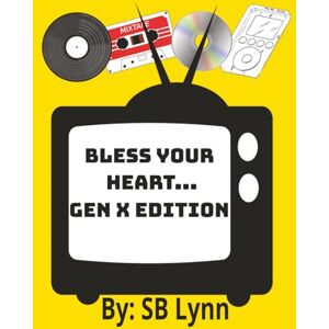 Lynn, SB Bless Your Heart...Gen X Edition: Gen X: The Forgotten Middle Child of Generations Lynn, SB Bless Your Heart...Gen X Edition: Gen X: The Forgotten Middle Child of Generations