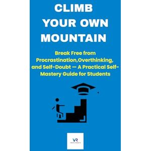 Projects, Viricha Climb Your Own Mountain: Break Free from Procrastination, Overthinking, and Self-Doubt — A Practical Self-Mastery Guide for Students, powerful and ... (Student Motivation & Success Series) Projects, Viricha Climb Your Own Mountain: Break Free from Procrastination, Overthinking, and Self-Doubt — A Practical Self-Mastery Guide for Students, powerful and ... (Student Motivation & Success Series)