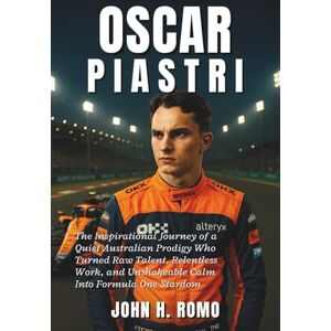 H. Romo, John Oscar Piastri Biography: The Inspirational Journey of a Quiet Australian Prodigy Who Turned Raw Talent, Relentless Work, and Unshakeable Calm Into Formula One Stardom H. Romo, John Oscar Piastri Biography: The Inspirational Journey of a Quiet Australian Prodigy Who Turned Raw Talent, Relentless Work, and Unshakeable Calm Into Formula One Stardom