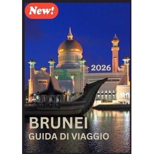 Vitali, Aaron BRUNEI GUIDA DI VIAGGIO 2026: Un viaggio attraverso la cultura, la natura e l'armonia Vitali, Aaron BRUNEI GUIDA DI VIAGGIO 2026: Un viaggio attraverso la cultura, la natura e l'armonia