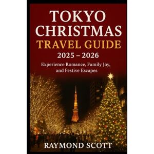 Scott Tokyo Christmas Travel Guide 2025 2026: Experience Romance, Family Joy, and Festive Escapes (Hidden Journeys: Exploring the World's Best-Kept Travel Secrets) Scott Tokyo Christmas Travel Guide 2025 2026: Experience Romance, Family Joy, and Festive Escapes (Hidden Journeys: Exploring the World's Best-Kept Travel Secrets)
