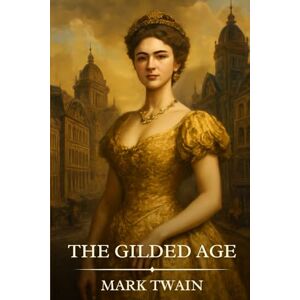 Twain, Mark THE GILDED AGE: Timeless Edition Featuring Authentic Illustrations Twain, Mark THE GILDED AGE: Timeless Edition Featuring Authentic Illustrations
