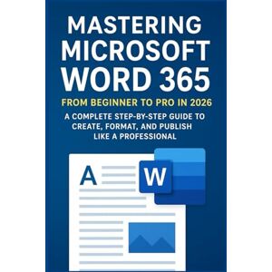 Kumar, Niraj Mastering Microsoft Word 365: From Beginner to Pro in 2026: A Complete Step-by-Step Guide to Create, Format, and Publish Like a Professional Kumar, Niraj Mastering Microsoft Word 365: From Beginner to Pro in 2026: A Complete Step-by-Step Guide to Create, Format, and Publish Like a Professional