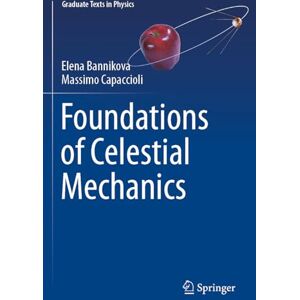 Bannikova, Elena Foundations of Celestial Mechanics (Graduate Texts in Physics) Bannikova, Elena Foundations of Celestial Mechanics (Graduate Texts in Physics)