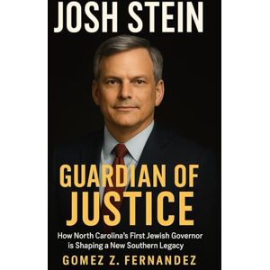 Fernandez, Gomez Z Josh Stein: Guardian of Justice: How North Carolina's first Jewish Governor is shaping a new Southern Legacy Fernandez, Gomez Z Josh Stein: Guardian of Justice: How North Carolina's first Jewish Governor is shaping a new Southern Legacy