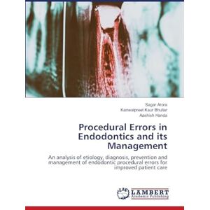 Arora, Sagar Procedural Errors in Endodontics and its Management: An analysis of etiology, diagnosis, prevention and management of endodontic procedural errors for improved patient care Arora, Sagar Procedural Errors in Endodontics and its Management: An analysis of etiology, diagnosis, prevention and management of endodontic procedural errors for improved patient care