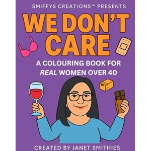 Smithies, Janet We Don’t Care: A Colouring Book for Real Women Over 40 Smithies, Janet We Don’t Care: A Colouring Book for Real Women Over 40