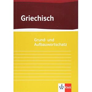 Grund- und Aufbauwortschatz Griechisch: ab 8. Klasse bis incl. Universität Grund- und Aufbauwortschatz Griechisch: ab 8. Klasse bis incl. Universität