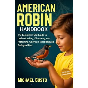 GUSTO, MICHAEL AMERICAN ROBIN HANDBOOK: The Complete Field Guide to Understanding, Observing, and Protecting America’s Most Beloved Backyard Bird GUSTO, MICHAEL AMERICAN ROBIN HANDBOOK: The Complete Field Guide to Understanding, Observing, and Protecting America’s Most Beloved Backyard Bird