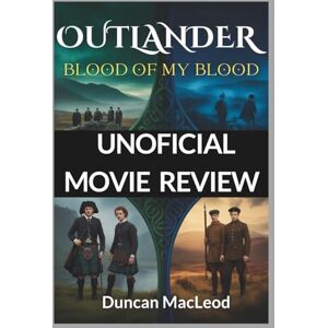MacLeod, Duncan Outlander: Blood of My Blood Unofficial Movie Review: A Behind-the-Scenes Analysis of the Characters, Plot Twists, and Production (Movie Guides) MacLeod, Duncan Outlander: Blood of My Blood Unofficial Movie Review: A Behind-the-Scenes Analysis of the Characters, Plot Twists, and Production (Movie Guides)