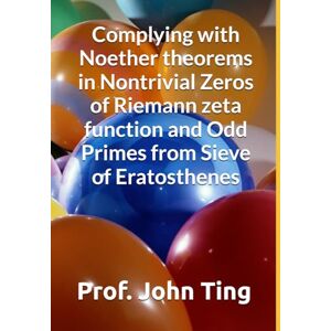 Ting, Prof John Yuk Ching Complying with Noether theorems in Nontrivial Zeros of Riemann zeta function and Odd Primes from Sieve of Eratosthenes (BSD Conjecture and Riemann hypothesis) Ting, Prof John Yuk Ching Complying with Noether theorems in Nontrivial Zeros of Riemann zeta function and Odd Primes from Sieve of Eratosthenes (BSD Conjecture and Riemann hypothesis)