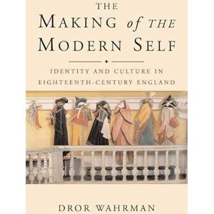 Wahrman, Dror The Making of the Modern Self: Identity and Culture in Eighteenth-century England Wahrman, Dror The Making of the Modern Self: Identity and Culture in Eighteenth-century England