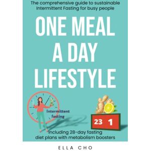 Cho, Ella ONE MEAL A DAY LIFESTYLE: The comprehensive guide to sustainable Intermittent Fasting for busy people. Sustainable Weight Loss for busy moms. One Meal a Day for beginners. 28-day weight loss plan Cho, Ella ONE MEAL A DAY LIFESTYLE: The comprehensive guide to sustainable Intermittent Fasting for busy people. Sustainable Weight Loss for busy moms. One Meal a Day for beginners. 28-day weight loss plan