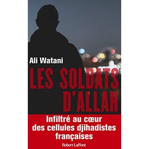 Watani, Ali Les Soldats d'Allah Infiltré au coeur des cellules djihadistes françaises Watani, Ali Les Soldats d'Allah Infiltré au coeur des cellules djihadistes françaises